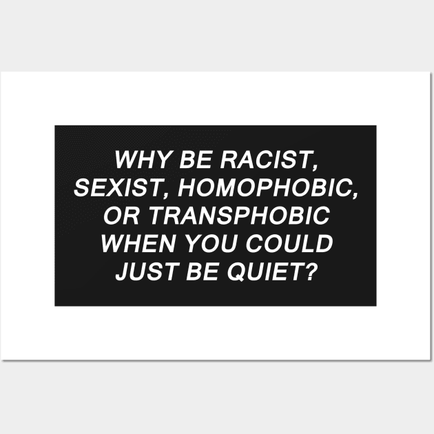 Why Be Racist Sexist Homophobic or Transphobic Wall Art by sigma-d